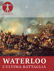 Waterloo - L'ultima battaglia: La campagna militare del 1815 in Belgio