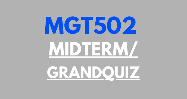 MGT502 Grand Quiz Midterm Past Paper