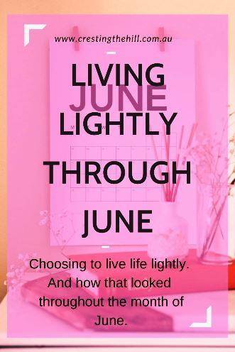 Choosing to live life lightly, And how that looked throughout the month of June.