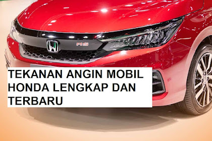 Daftar Tekanan Angin Ban Mobil Honda Lengkap dan Terbaru