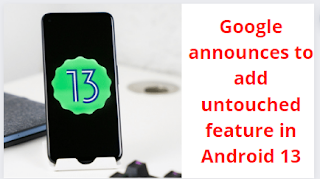 Google announces to add untouched feature in Android 13