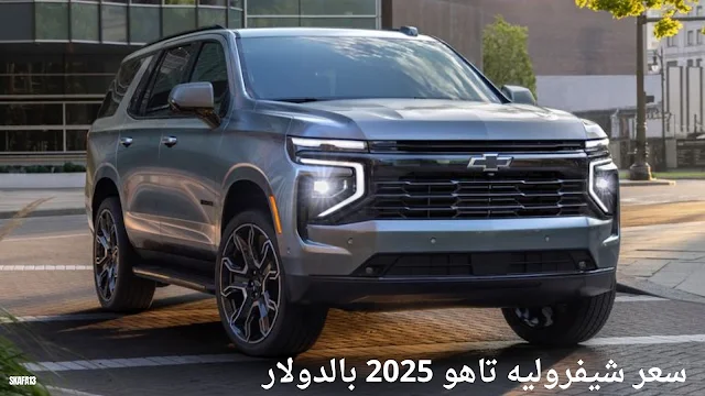 سعر ومواصفات شيفروليه تاهو 2025 - موعد نزول Chevrolet Tahoe 2025