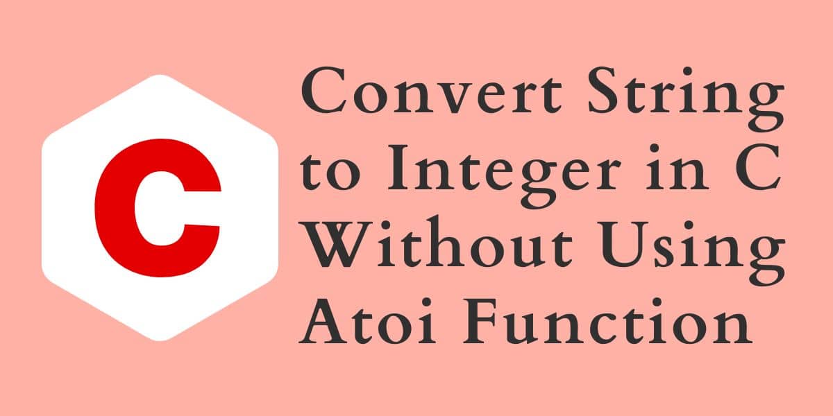 Convert String to Integer in C Without Using Atoi Function