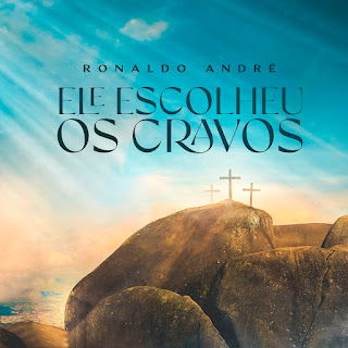 Baixar Música Gospel Ele Escolheu Os Cravos - Ronaldo André Mp3