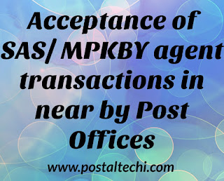 Acceptance of SAS/ MPKBY agent transactions in nearby Post offices | www.postaltechi.com