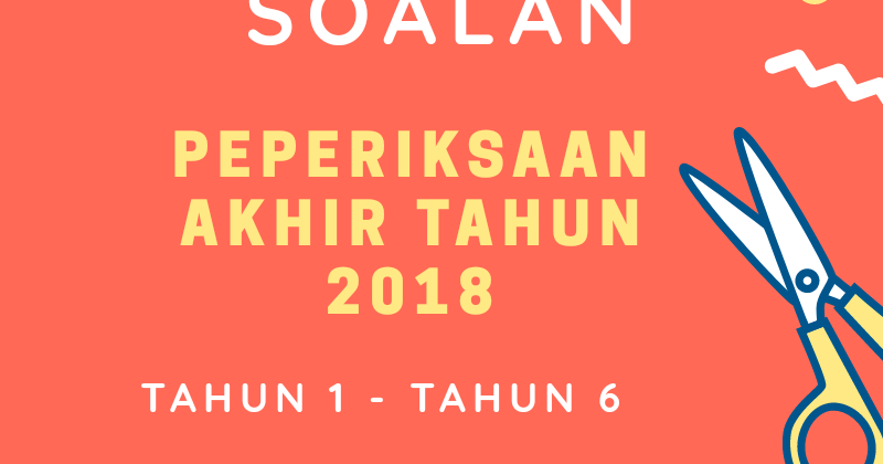 Download / Muat Turun Soalan Peperiksaan Akhir Tahun 2018 