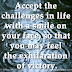 Accept the challenges in life with a smile on your face, so that you may feel the exhilaration of victory.