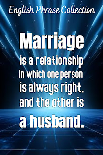 English Phrase Collection | English Humour Collection | Marriage is a relationship in which one person is always right, and the other is a husband.