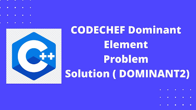 CODECHEF Dominant Element Problem Solution (DOMINANT2)