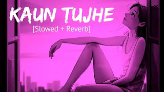 Kaun Tujhe Slowed + Reverb Mp3 Song Download on Pagalworld