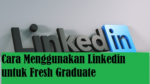 Cara Menggunakan Linkedin untuk Fresh Graduate Cara Menggunakan Linkedin untuk Fresh Graduate Terbaru