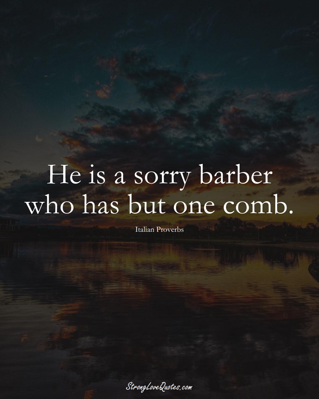 He is a sorry barber who has but one comb. (Italian Sayings);  #EuropeanSayings