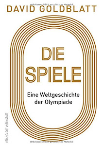 Die Spiele: Eine Weltgeschichte der Olympiade