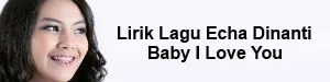 Lirik Lagu Echa Dinanti - Baby I Love You