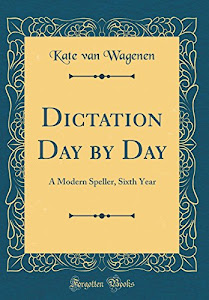 Dictation Day by Day: A Modern Speller, Sixth Year (Classic Reprint)