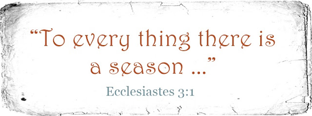 "to everyhting there is a season" - ecclesiastes 1