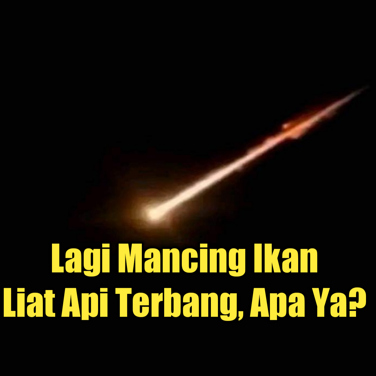 sedang asik mancing ikan liat api terbang kira-kira itu apa sih