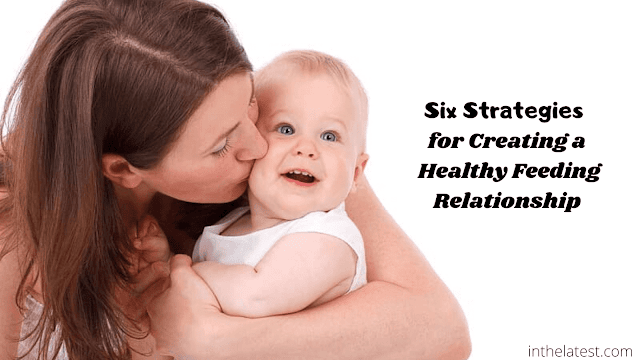 Six Strategies for Creating a Healthy Feeding Relationship
