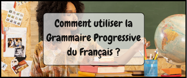 comment utiliser la grammaire progressive du français ?comment utiliser la grammaire progressive du français ?
