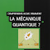 COMPRENONS-NOUS VRAIMENT LA MÉCANIQUE QUANTIQUE ?