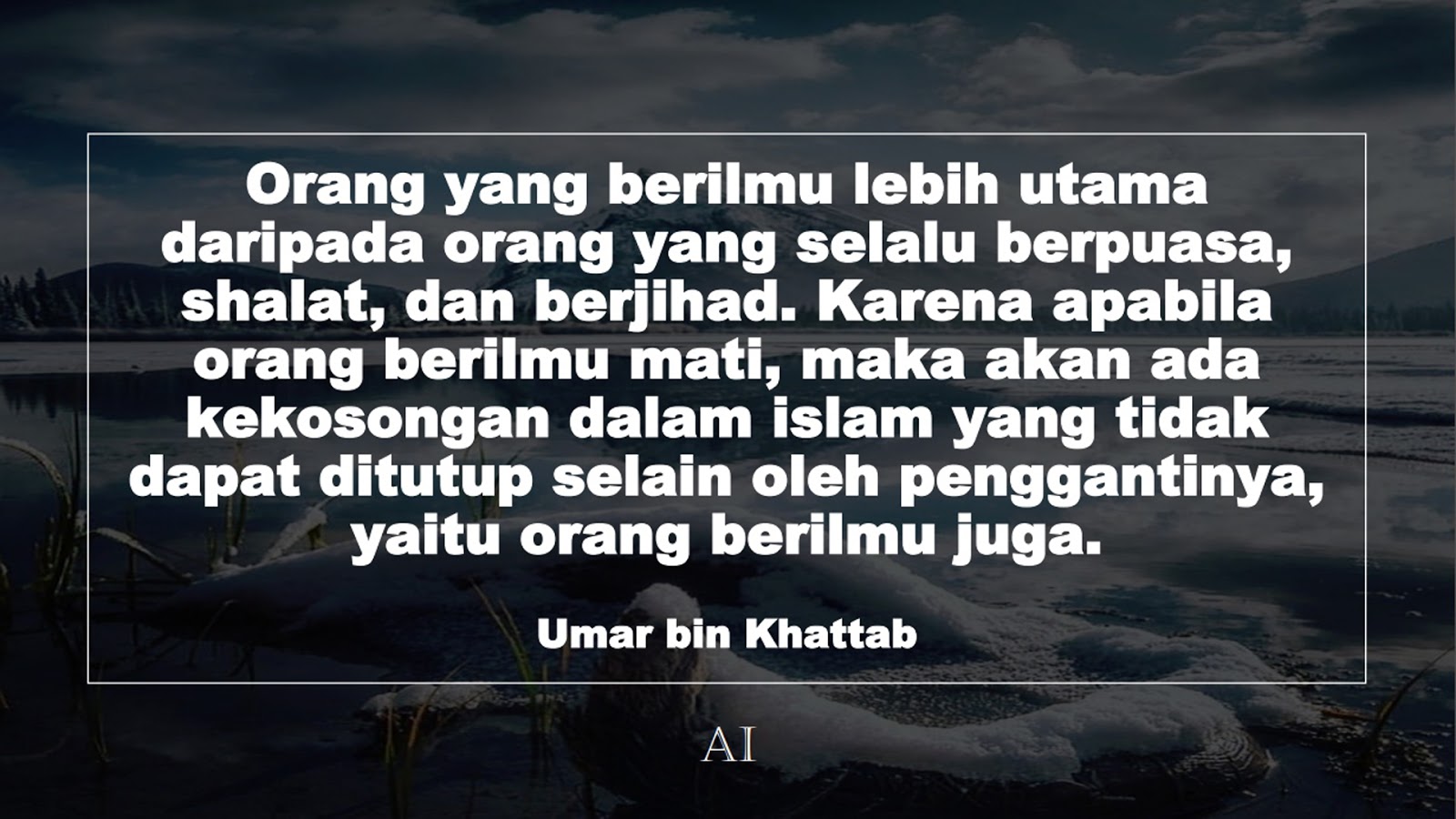 Wallpaper Kata Bijak Umar bin Khattab  (Orang yang berilmu lebih utama daripada orang yang selalu berpuasa, shalat, dan berjihad. Karena apabila orang berilmu mati, maka akan ada kekosongan dalam islam yang tidak dapat ditutup selain oleh penggantinya, yaitu orang berilmu juga.)