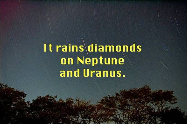 It rains diamonds on Nepture and Uranus.