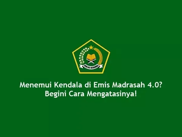 Menemui Kendala di Emis Madrasah 4.0? Begini Cara Mengatasinya!