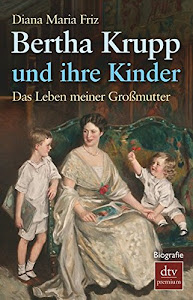Bertha Krupp und ihre Kinder: Das Leben meiner Großmutter