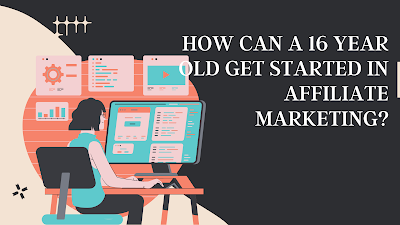 How can a 16 year old get started in affiliate marketing?