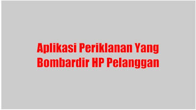 Aplikasi Periklanan Yang Bombardir HP Pelanggan