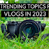 40 Trending Topics for Vlogs in 2023 | 40 Hot Topics for Vlogging | Articles Hive