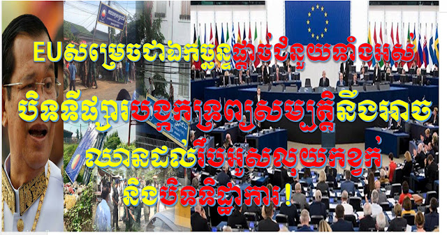 ព័ត៌មានក្ដៅៗទាន់ហេតុការណ៍៖ ធ្ងន់កហើយកនយើង! សហភាពអឺរ៉ុប សម្រេច​ជា​ឯកច្ឆន្ទ​ សំពងក្បាលរដ្ឋាភិបាលក្រុមចោរប្លន់សែនហ៊ុន វាយសំពងទាល់តែបាក់កតែម្ដង! បិទទីផ្សារ បង្កកទ្រព្យសម្បត្តិ នឹងអាចឈានដល់រឹបអូសទ្រព្យសម្បត្តិកខ្វក់ និងបិទទិដ្ឋាការ!-EU parliament passed resolution sanction on Cam​ govt.