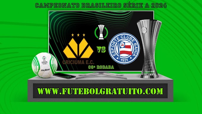 Assistir Criciúma x Bahia ao vivo online grátis 16/06/2024