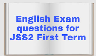 English Exam questions for JSS2 First Term
