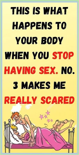 This is what happens to your body when you stop having Intercourse. No. 3 makes me really scared