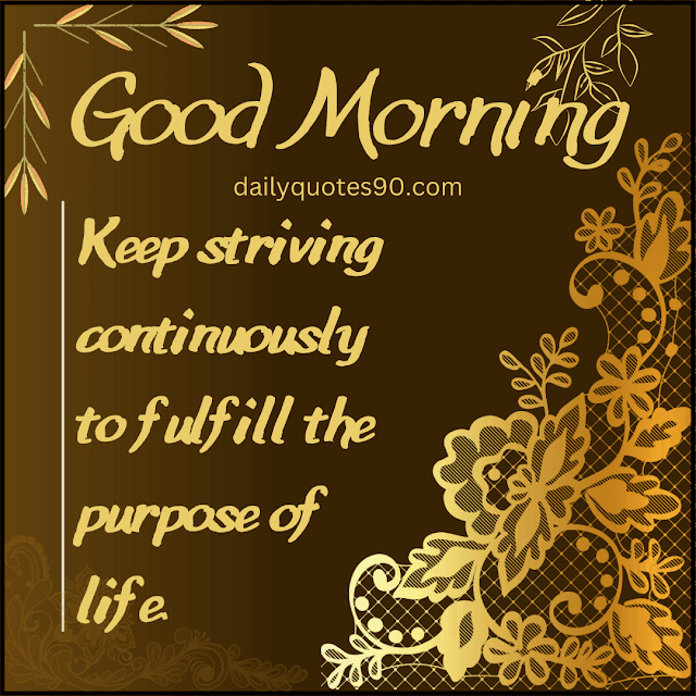 purpose of life, Positive Good Morning Quotes| Motivational quotes.