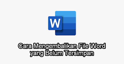 Cara Mengembalikan File Word yang Belum Tersimpan