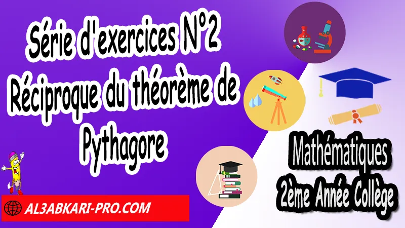 Série d'exercices corrigés N°2 sur Réciproque du théorème de Pythagore - Mathématiques 2ème Année Collège, Théorème de Pythagore et cosinus d'un angle aigu, Théorème de Pythagore inverse, Théorème de Pythagore et cosinus d'un angle aigu, Cercles et théorème de Pythagore, Réciproque du théorème de Pythagore, Propriété de Pythagore, Utilisation de la calculatrice, Utilisation de Pythagore, Mathématiques de 2ème Année Collège 2AC, Maths 2APIC option française, Cours sur Réciproque du théorème de Pythagore, Résumé sur Théorème de Réciproque du théorème de Pythagore, Exercices corrigés sur Réciproque du théorème de Pythagore, Travaux dirigés td sur Réciproque du théorème de Pythagore