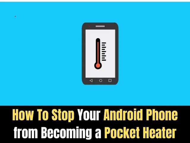 How To Stop Your Android Phone from Becoming a Pocket Heater