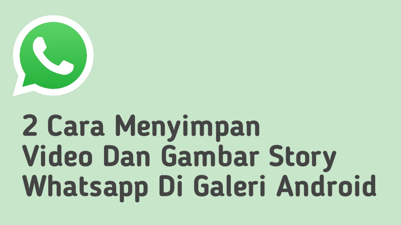 2 Cara Menyimpan Video Dan Gambar Story Whatsapp Di Galeri Android