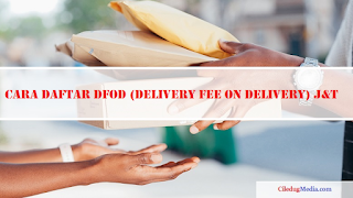 Cara daftar DFOD (Delivery Fee On Delivery) J&T
