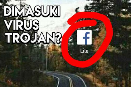 Waspadai ! Virus Trojan pada Aplikasi FB Lite