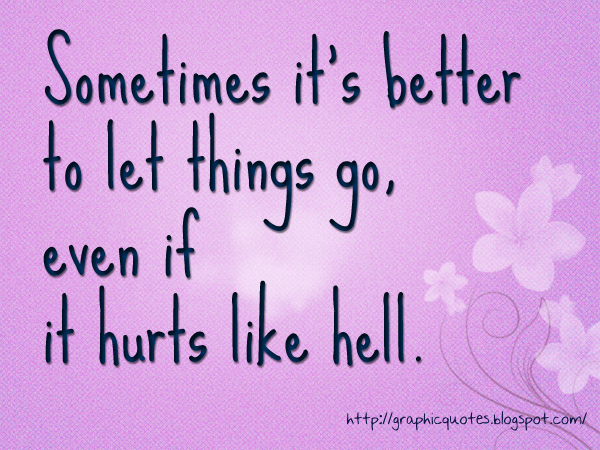 letting go quotes. Sometimes it's better to let things go if you know it's the best thing to do 