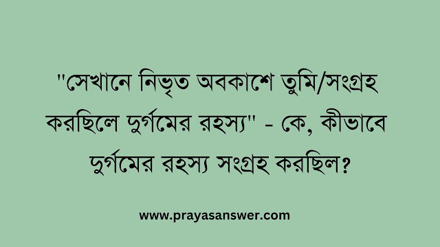 "সেখানে নিভৃত অবকাশে তুমি/সংগ্রহ করছিলে দুর্গমের রহস্য" - কে, কীভাবে দুর্গমের রহস্য সংগ্রহ করছিল