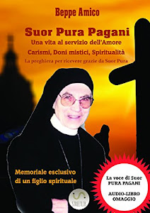 SUOR PURA PAGANI - Una vita al servizio dell’Amore : Carismi, Doni mistici, Spiritualità (con la vera voce di Suor Pura in un'intervista audio esclusiva) (Collana Spiritualità)