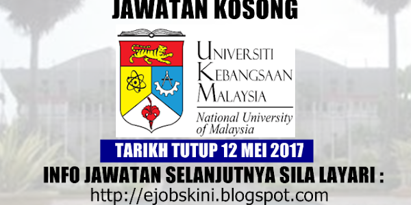 Jawatan Kosong Universiti Kebangsaan Malaysia (UKM) - 12 Mei 2017