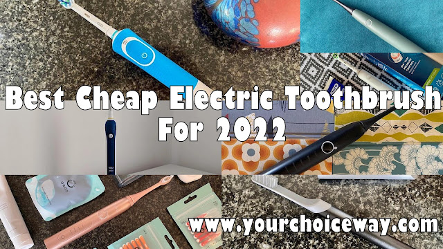 Best Cheap Electric Toothbrush For 2022 - Your Choice Way
