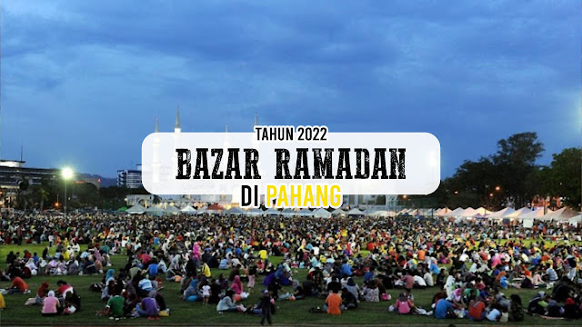 Senarai Lokasi Bazar Ramadan Di Pahang 2022