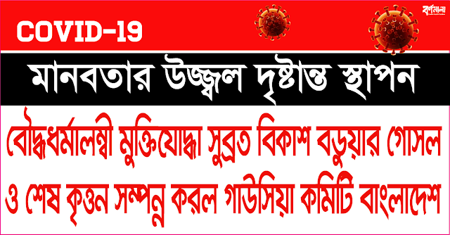 বৌদ্ধধর্মালম্বী সুব্রত বিকাশ বডুয়ার গোসল ও শেষ কৃত্তন সম্পন্ন করল গাউসিয়া কমিটি বাংলাদেশ।