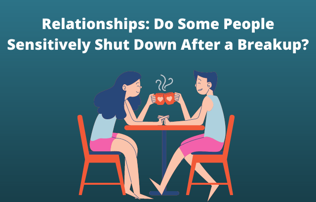 Relationships: Do Some People Sensitively Shut Down After a Breakup?